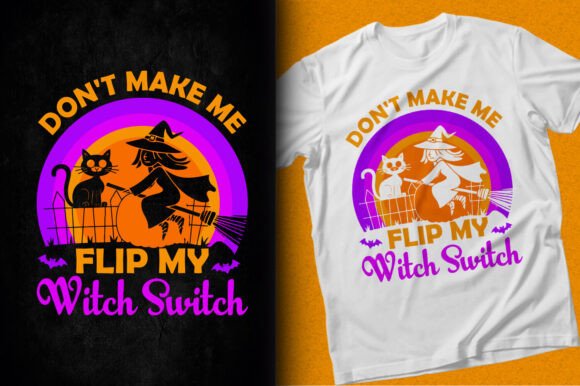 Don't Make Me Flip My Witch Switch Shirt T-Shirt Designs