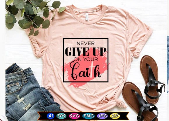 Never Give Up on Your Faith T-Shirt Designs